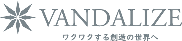 ヴァンダライズ VANDALIZE ワクワクする創造の世界へ